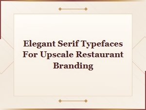 Elegant Serif Typefaces for Upscale Restaurant Branding and Fine Dining Menus