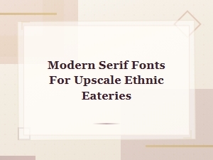 Modern Serif Fonts That Elevate Upscale Ethnic Dining